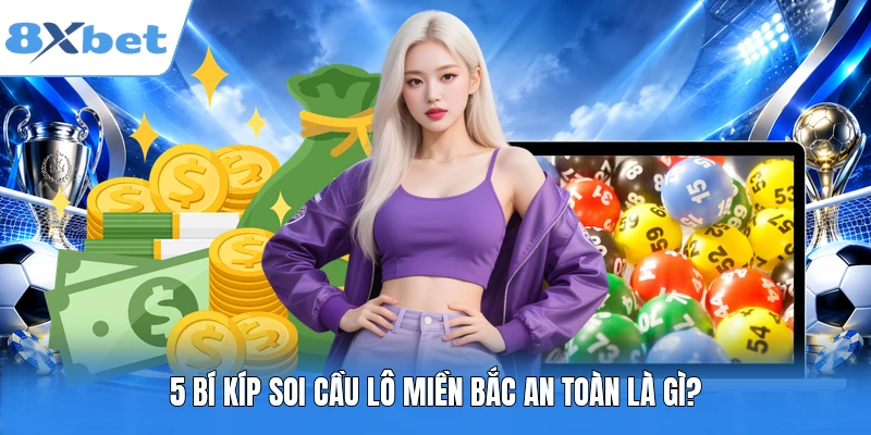 5 bí kíp soi cầu lô miền Bắc an toàn là gì?