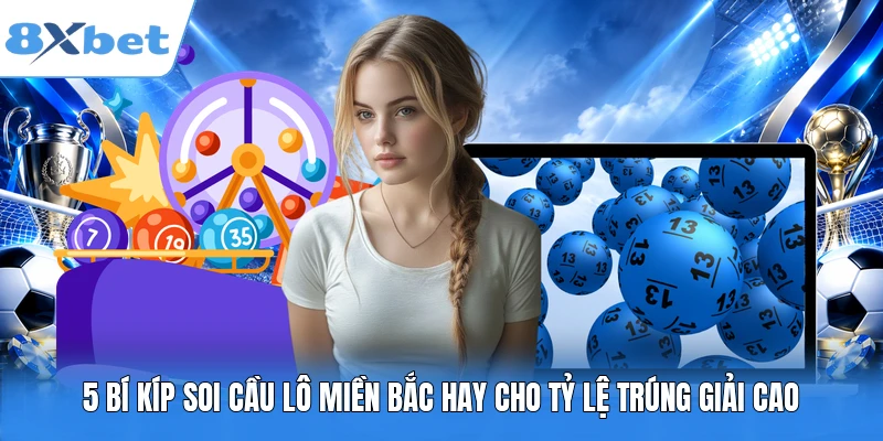 5 Bí Kíp Soi Cầu Lô Miền Bắc Hay Cho Tỷ Lệ Trúng Giải Cao