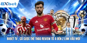 8XBet TV , Cá Cược Thể Thao Review Từ A Đến Z Link Vào Mới