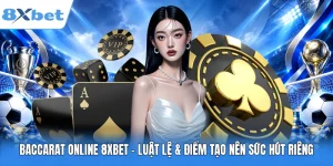 Baccarat Online 8XBET - Luật Lệ & Điểm Tạo Nên Sức Hút Riêng