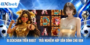 Blockchain Trên 8XBET - Trải Nghiệm Hấp Dẫn Dành Cho Bạn