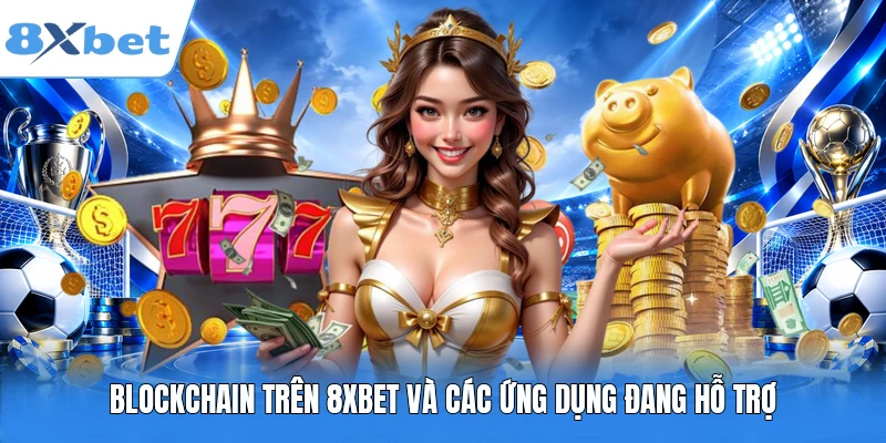 Blockchain trên 8XBET và các ứng dụng đang hỗ trợ