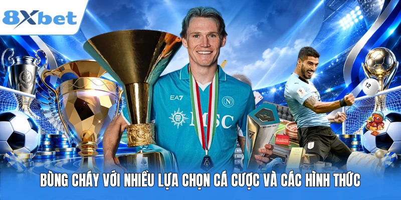 Bùng cháy với nhiều lựa chọn cá cược và các hình thức