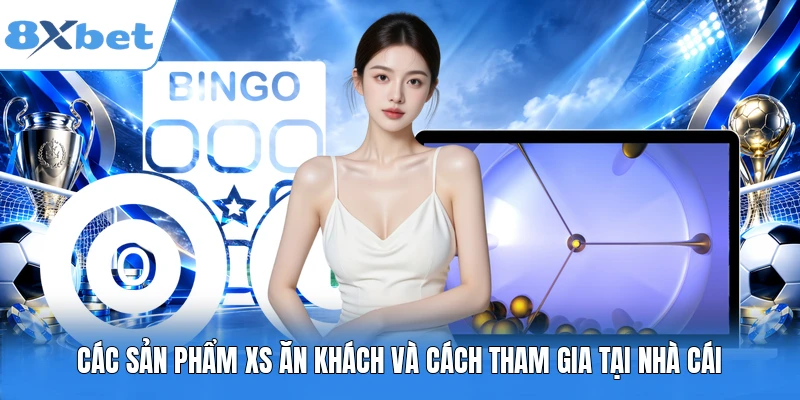 Các sản phẩm XS ăn khách và cách tham gia tại nhà cái