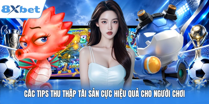 Các tips thu thập tài sản cực hiệu quả cho người chơi