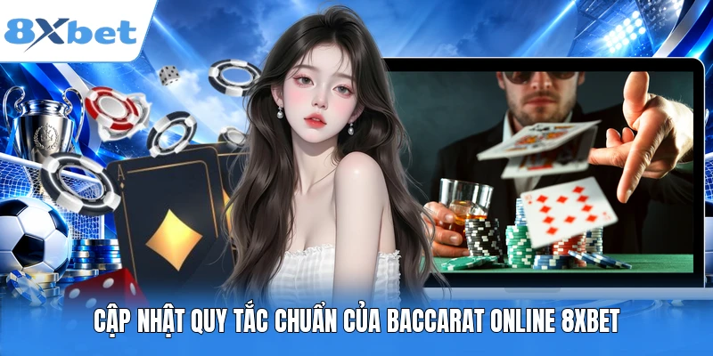Cập nhật quy tắc chuẩn của Baccarat online 8XBET