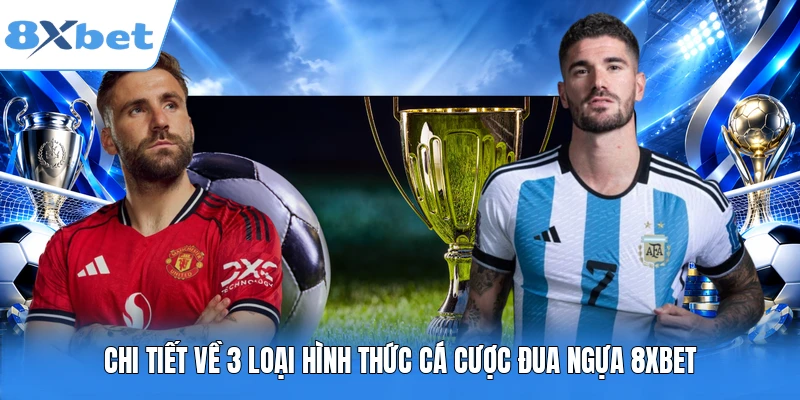 Chi tiết về 3 loại hình thức cá cược đua ngựa 8XBET