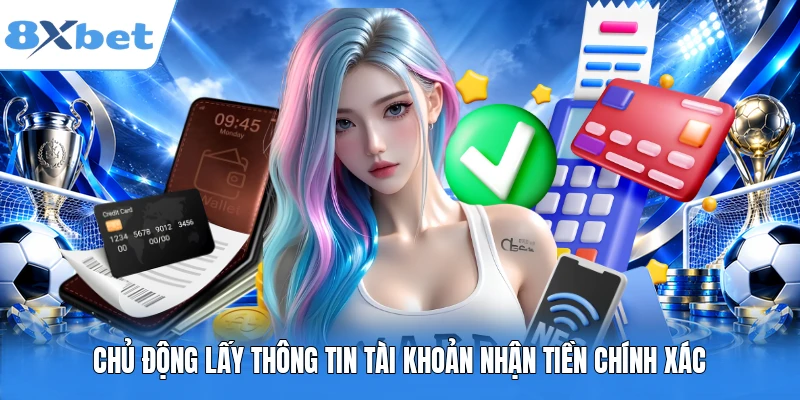 Chủ động lấy thông tin tài khoản nhận tiền chính xác