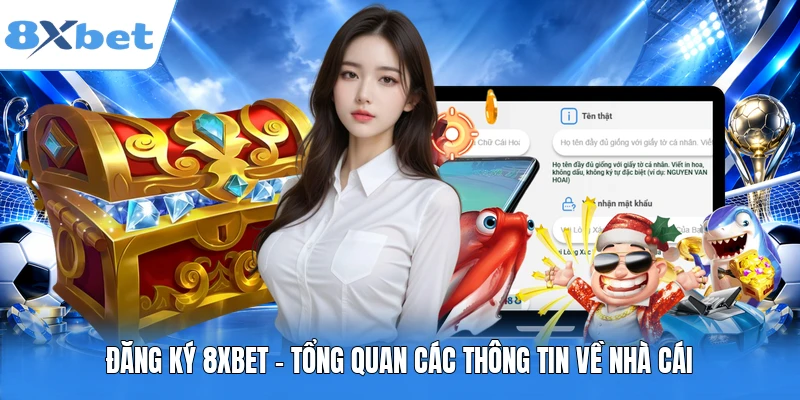 Đăng ký 8XBET - Tổng quan các thông tin về nhà cái