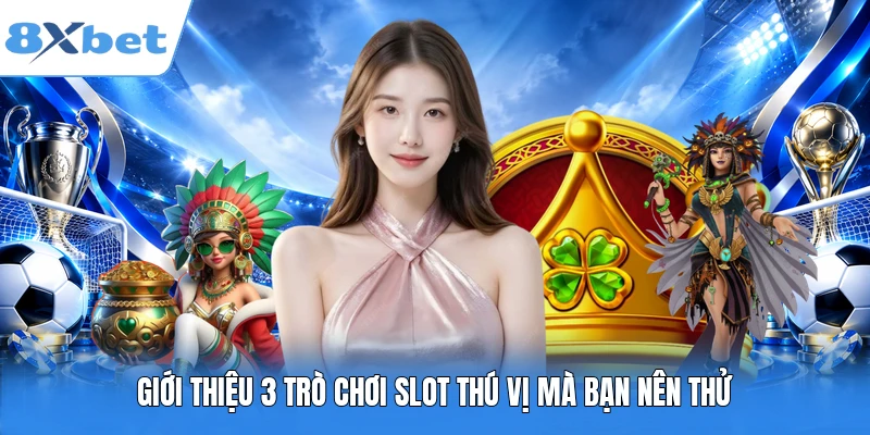 Giới thiệu 3 trò chơi slot thú vị mà bạn nên thử