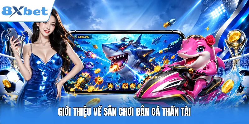 Giới thiệu về sân chơi bắn cá Thần Tài