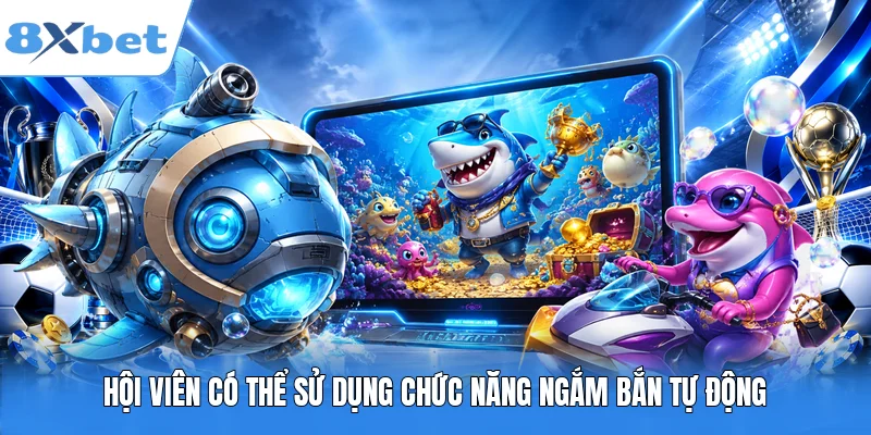 Hội viên có thể sử dụng chức năng ngắm bắn tự động