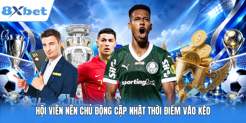 Hội viên nên chủ động cập nhật thời điểm vào kèo
