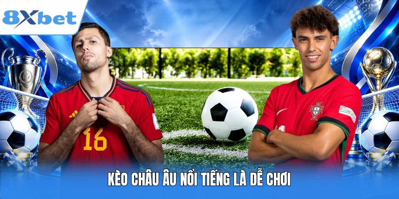 Kèo châu Âu nổi tiếng là dễ chơi