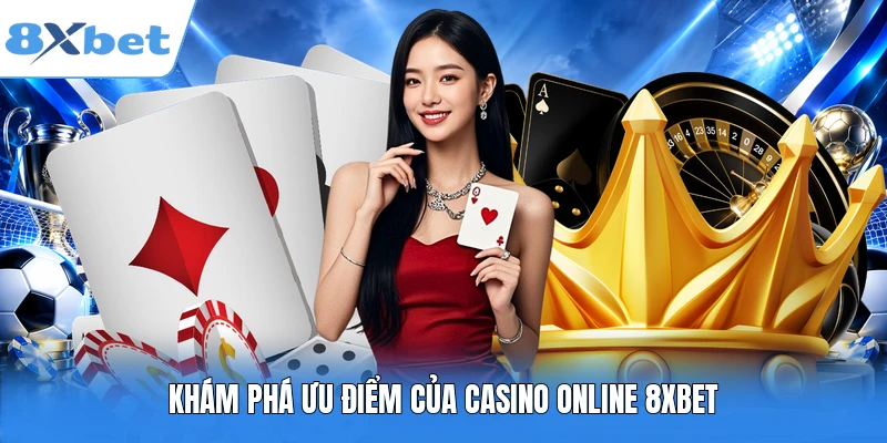Khám phá ưu điểm của Casino online 8XBET