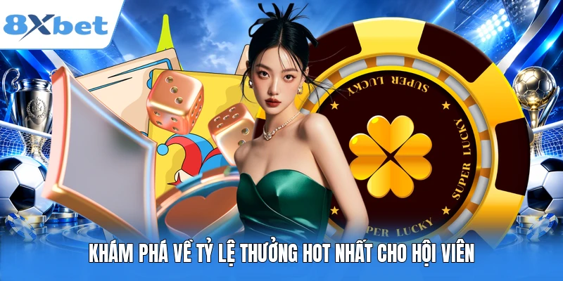 Khám phá về tỷ lệ thưởng hot nhất cho hội viên