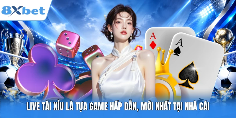 Live Tài Xỉu là tựa game hấp dẫn, mới nhất tại nhà cái