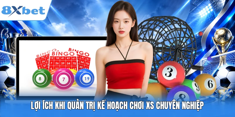Lợi ích khi quản trị kế hoạch chơi XS chuyên nghiệp