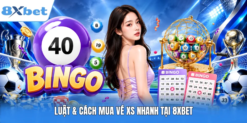 Luật & cách mua vé XS nhanh tại 8XBET