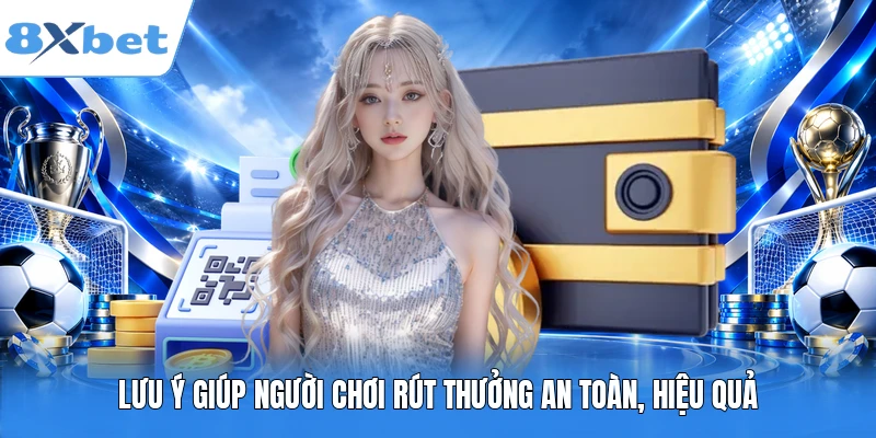 Lưu ý giúp người chơi rút thưởng an toàn, hiệu quả