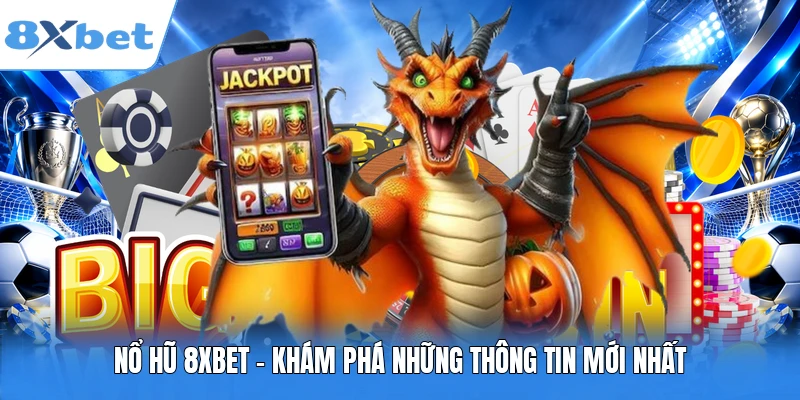 Nổ hũ 8XBET - Khám phá những thông tin mới nhất
