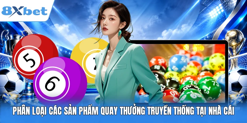 Phân loại các sản phẩm quay thưởng truyền thống tại nhà cái