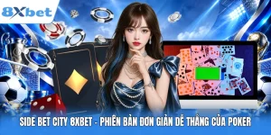 Side Bet City 8XBET – Phiên Bản Đơn Giản Dễ Thắng Của Poker