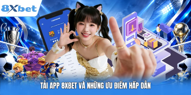 Tải app 8XBET và những ưu điểm hấp dẫn