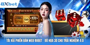 Tài Xỉu Phiên Bản Web 8XBET – Đồ Họa 3D Cho Trải Nghiệm 4.0