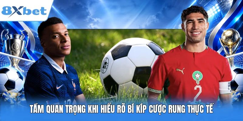 Tầm quan trọng khi hiểu rõ bí kíp cược rung thực tế