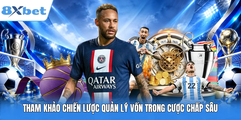 Tham khảo chiến lược quản lý vốn trong cược chấp sâu