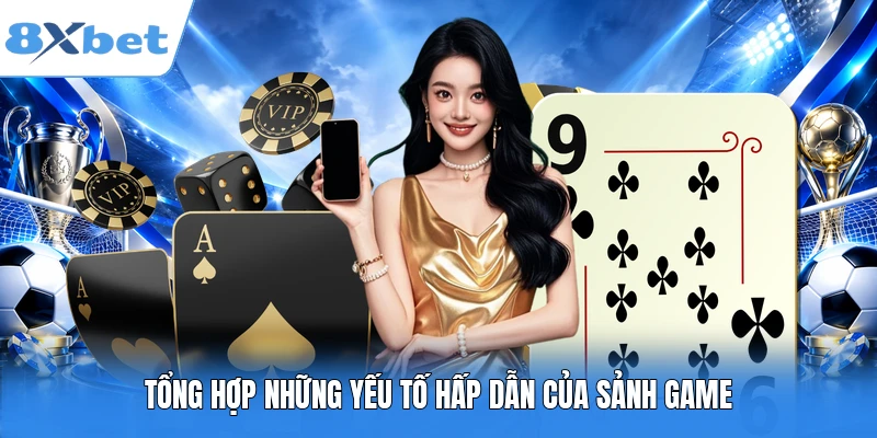 Tổng hợp những yếu tố hấp dẫn của sảnh game