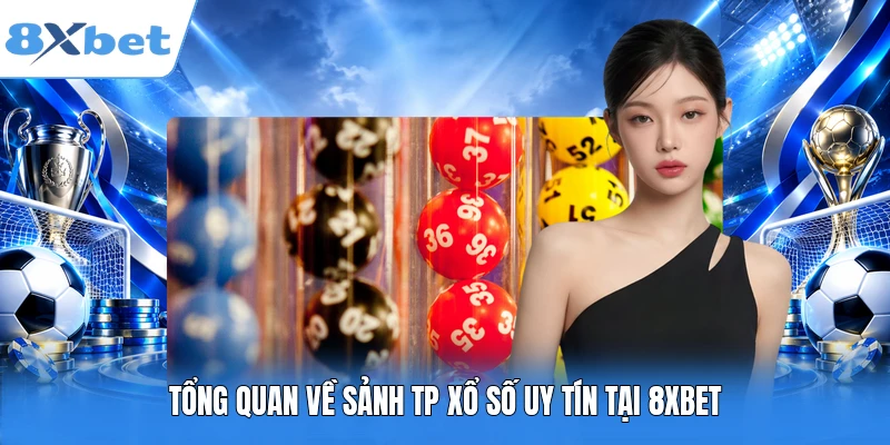 Tổng quan về sảnh TP xổ số uy tín tại 8XBET