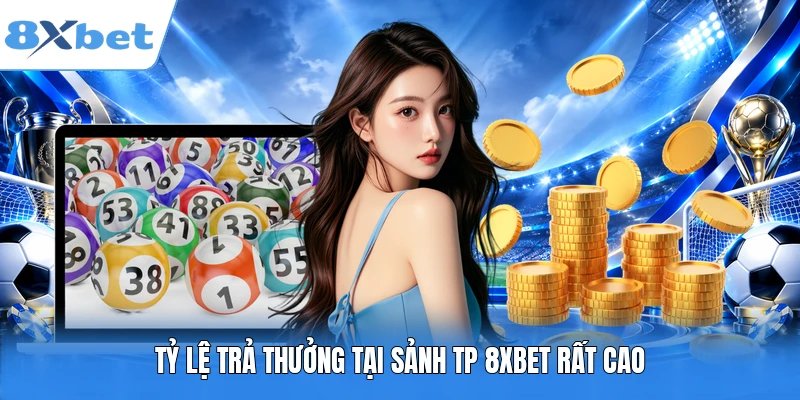Tỷ lệ trả thưởng tại sảnh TP 8XBET rất cao