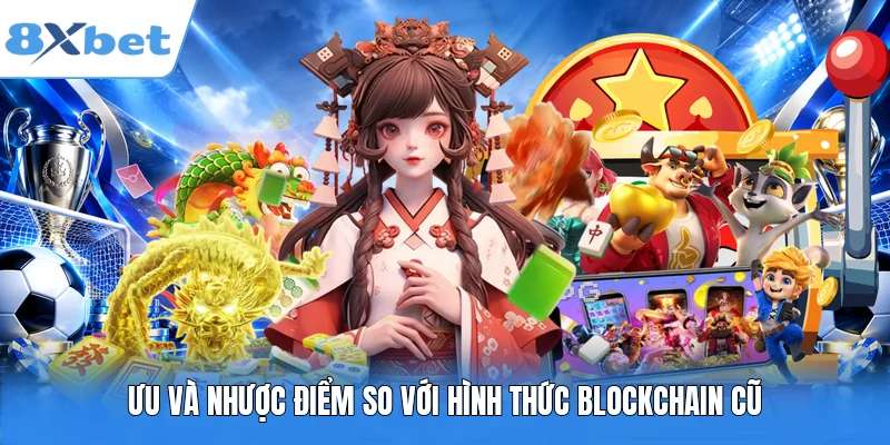 Ưu và nhược điểm so với hình thức blockchain cũ