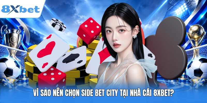 Vì sao nên chọn Side Bet City tại nhà cái 8XBET?